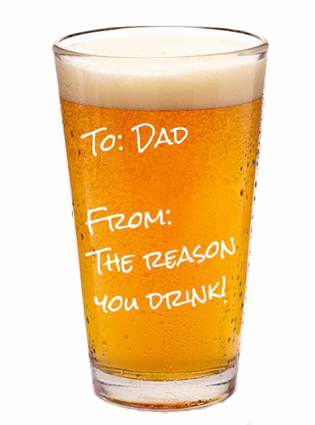 To: Dad From: The Reason You Drink